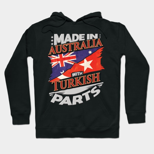 Made In Australia With Turkish Parts - Gift for Turkish From Turkey Hoodie by Country Flags